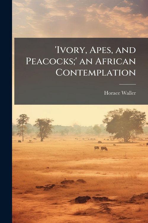 Produktbild: 'Ivory, Apes, and Peacocks;' an African Contemplation