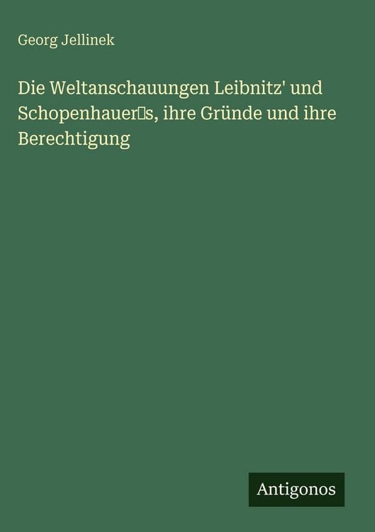 Produktbild: Die Weltanschauungen Leibnitz' und Schopenhauer's, ihre Gr&uuml;nde und ihre Berechtigung