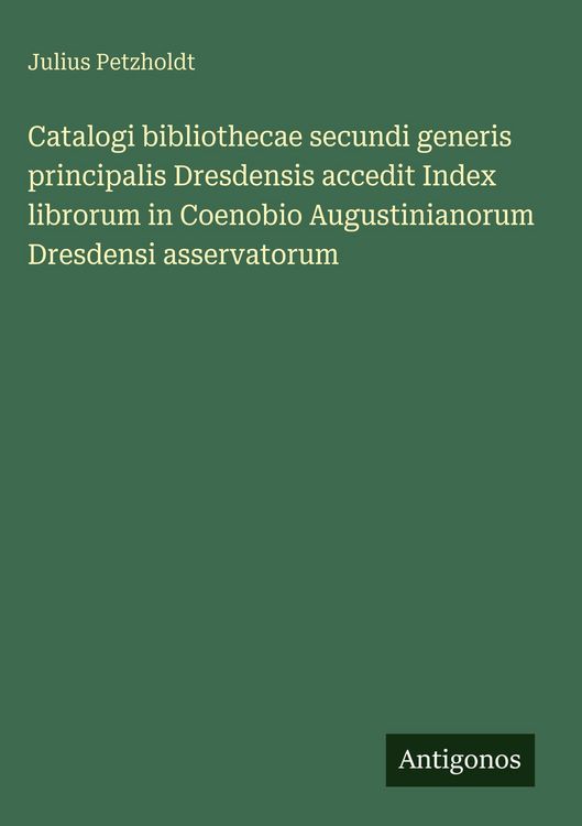 Produktbild: Catalogi bibliothecae secundi generis principalis Dresdensis accedit Index librorum in Coenobio Augustinianorum Dresdensi asservatorum
