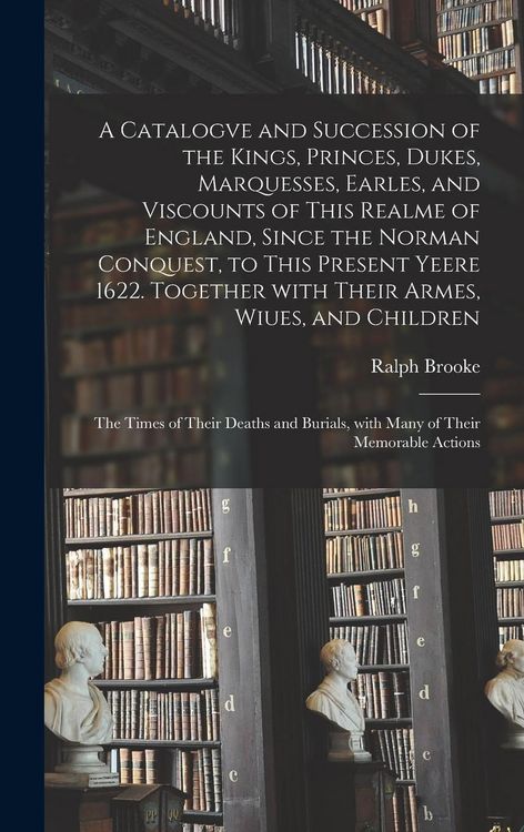 Produktbild: A Catalogve and Succession of the Kings, Princes, Dukes, Marquesses, Earles, and Viscounts of This Realme of England, Since the Norman Conquest, to Th
