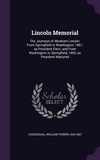 Produktbild: Lincoln Memorial: The Journeys of Abraham Lincoln: From Springfield to Washington, 1861, as President Elect; and From Washington to Spri