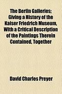Produktbild: The Berlin Galleries; Giving a History of the Kaiser Friedrich Museum, with a Critical Description of the Paintings Therein Contained, Together