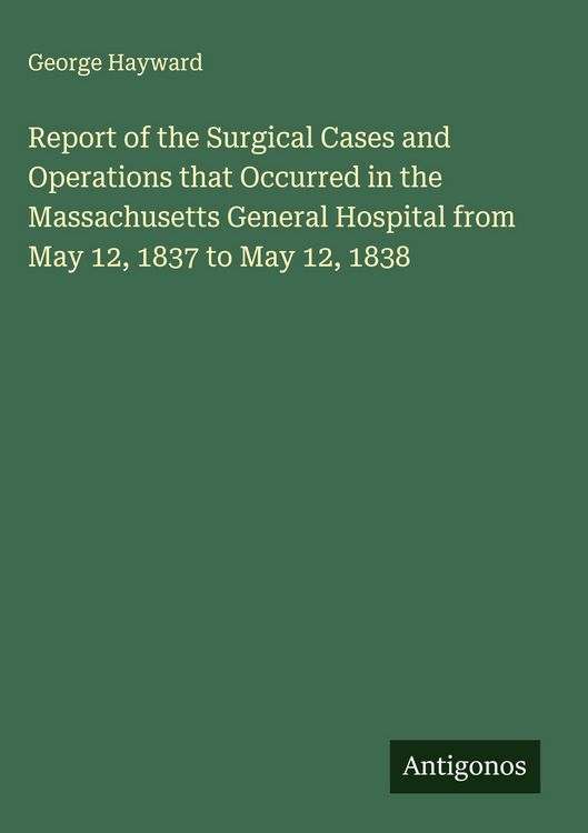Produktbild: Report of the Surgical Cases and Operations that Occurred in the Massachusetts General Hospital from May 12, 1837 to May 12, 1838