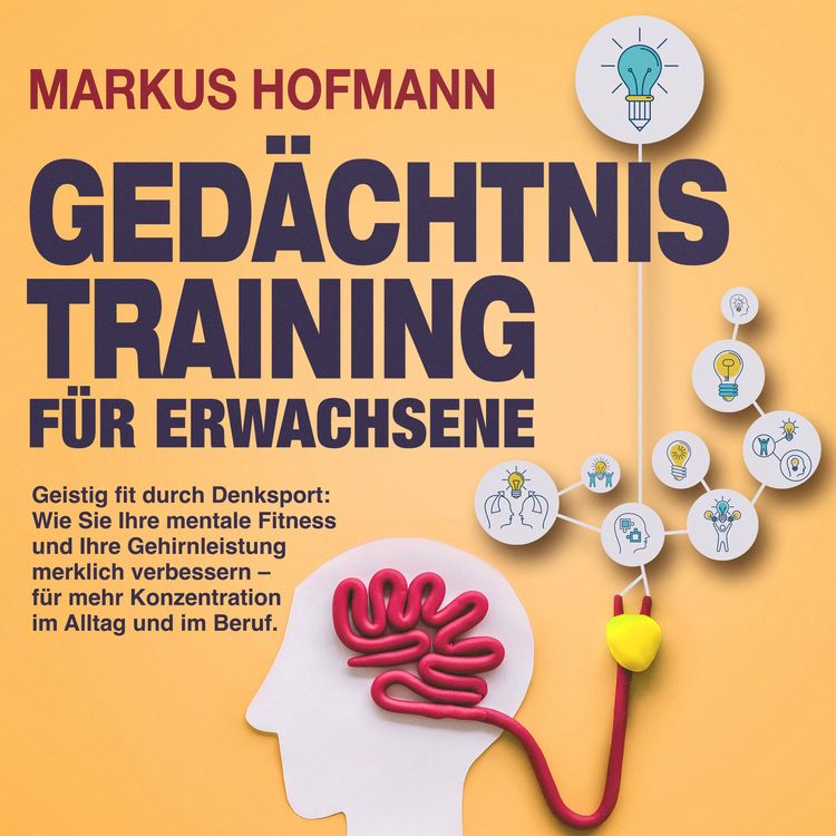 Produktbild: Ged&auml;chtnistraining f&uuml;r Erwachsene - Geistig fit durch Denksport: Wie Sie Ihre mentale Fitness und Ihre Gehirnleistung merklich verbessern &ndash; f&uuml;r mehr Konzentration im Alltag und im Beruf