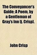 Produktbild: The Conveyancer's Guide; A Poem, by a Gentleman of Gray's Inn [J. Crisp].