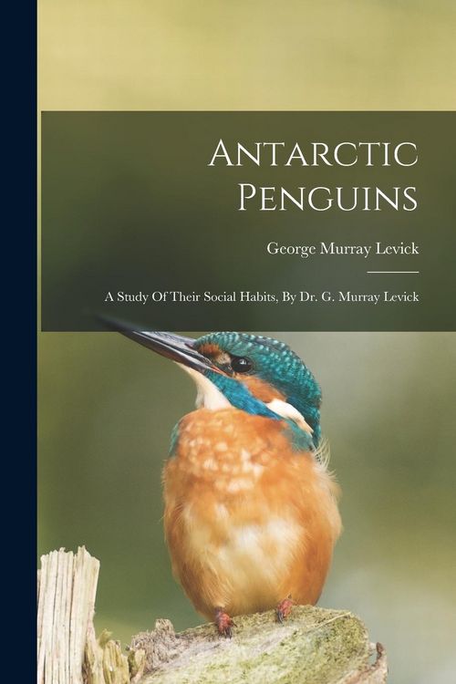 Produktbild: Antarctic Penguins: A Study Of Their Social Habits, By Dr. G. Murray Levick