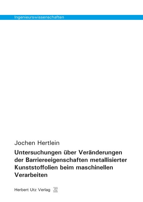Produktbild: Untersuchungen &uuml;ber Ver&auml;nderungen der Barriereeigenschaften metallisierter Kunststoffolien beim maschinellen Verarbeiten