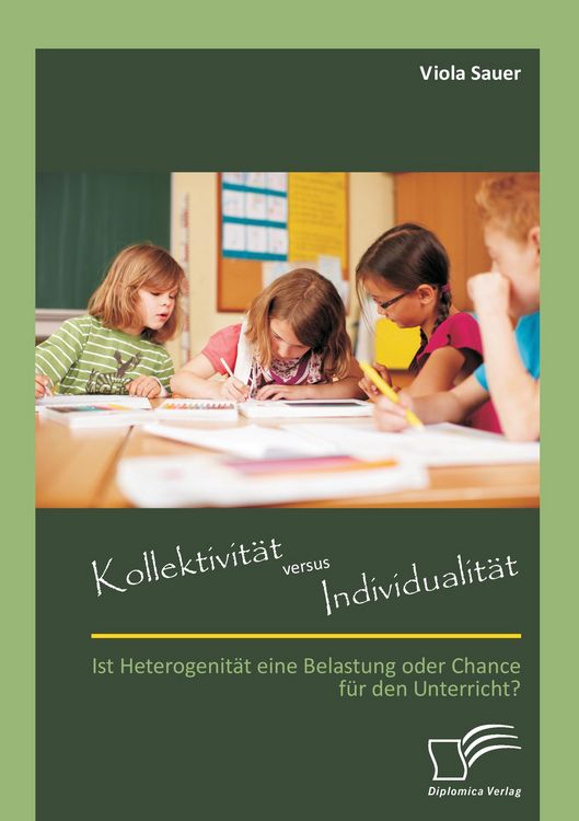 Produktbild: Kollektivit&auml;t versus Individualit&auml;t: Ist Heterogenit&auml;t eine Belastung oder Chance f&uuml;r den Unterricht?