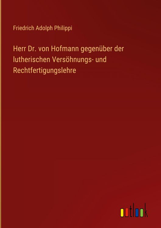 Produktbild: Herr Dr. von Hofmann gegen&uuml;ber der lutherischen Vers&ouml;hnungs- und Rechtfertigungslehre