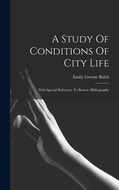 Produktbild: A Study Of Conditions Of City Life: With Special Reference To Boston. Bibliography