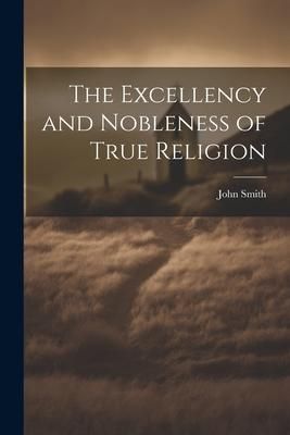 Produktbild: The Excellency and Nobleness of True Religion