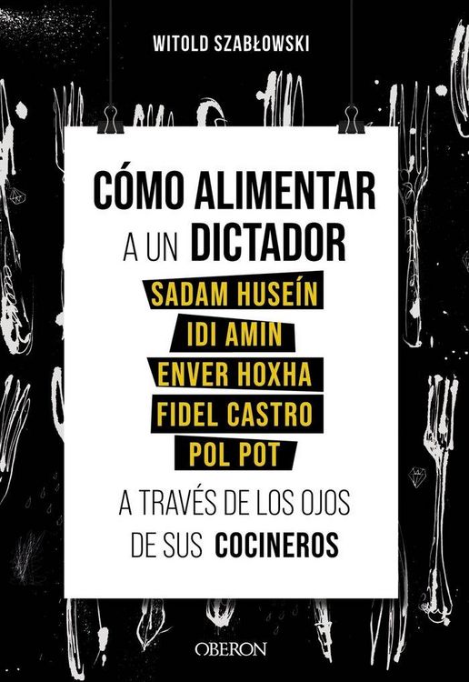 Produktbild: C&oacute;mo alimentar a un dictador : Sadam Huse&iacute;n, Idi Amin, Enver Hoxha, Fidel Castro y Pol Pot a trav&eacute;s de los ojos de sus cocineros