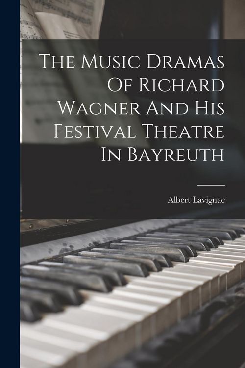 Produktbild: The Music Dramas Of Richard Wagner And His Festival Theatre In Bayreuth