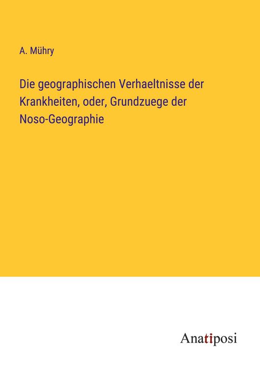 Produktbild: Die geographischen Verhaeltnisse der Krankheiten, oder, Grundzuege der Noso-Geographie