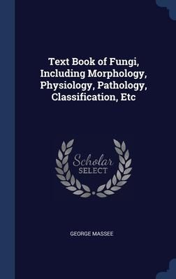 Produktbild: Text Book of Fungi, Including Morphology, Physiology, Pathology, Classification, Etc