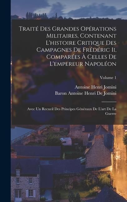 Produktbild: Trait&eacute; Des Grandes Op&eacute;rations Militaires, Contenant L'histoire Critique Des Campagnes De Fr&eacute;d&eacute;ric Ii, Compar&eacute;es &Agrave; Celles De L'empereur Napol&eacute;on: Avec