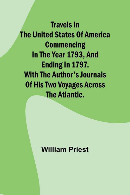 Produktbild: Travels in the United States of America Commencing in the Year 1793, and Ending in 1797. With the Author's Journals of his Two Voyages Across the Atla