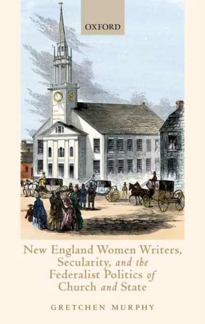 Produktbild: New England Women Writers, Secularity, and the Federalist Politics of Church and State