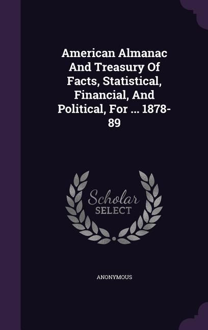 Produktbild: American Almanac And Treasury Of Facts, Statistical, Financial, And Political, For ... 1878-89