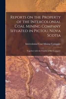 Produktbild: Reports on the Property of the Intercolonial Coal Mining Company Situated in Pictou, Nova Scotia [microform]: Together With the Charter of the Company