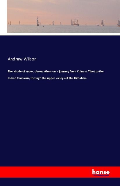 Produktbild: The abode of snow, observations on a journey from Chinese Tibet to the Indian Caucasus, through the upper valleys of the Himalaya