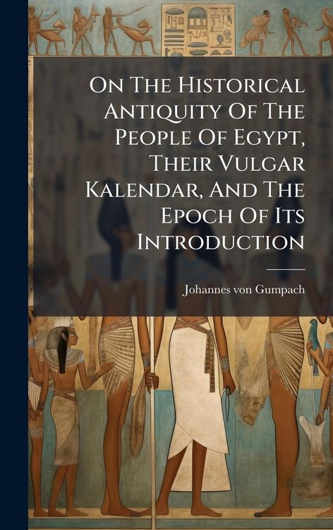 Produktbild: On The Historical Antiquity Of The People Of Egypt, Their Vulgar Kalendar, And The Epoch Of Its Introduction