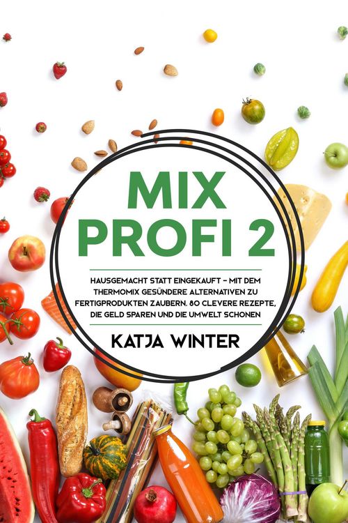 Produktbild: Mixprofi 2: Hausgemacht statt eingekauft - Mit dem Thermomix ges&uuml;ndere Alternativen zu Fertigprodukten zaubern. 80 clevere Rezepte, die Geld sparen un