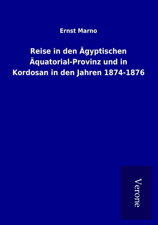 Produktbild: Reise in den &Auml;gyptischen &Auml;quatorial-Provinz und in Kordosan in den Jahren 1874-1876