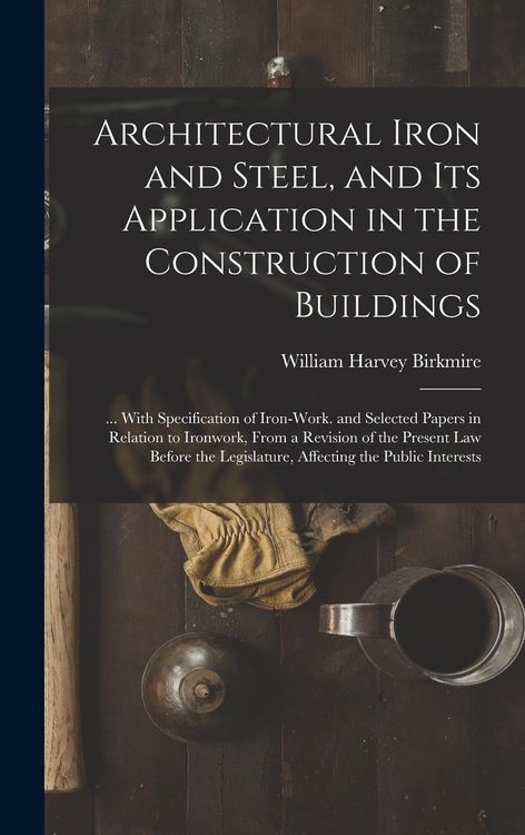 Produktbild: Architectural Iron and Steel, and Its Application in the Construction of Buildings: ... With Specification of Iron-Work. and Selected Papers in Relati