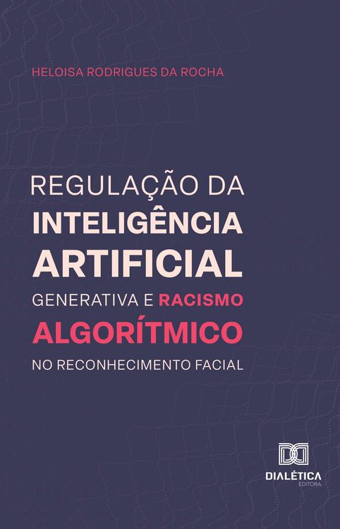 Produktbild: Regula&ccedil;&atilde;o da intelig&ecirc;ncia artificial generativa e racismo algor&iacute;tmico no reconhecimento facial