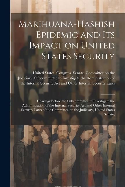 Produktbild: Marihuana-hashish Epidemic and its Impact on United States Security: Hearings Before the Subcommittee to Investigate the Administration of the Interna