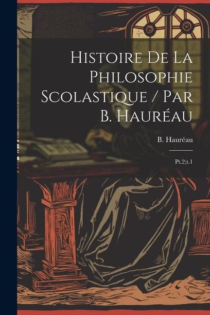 Produktbild: Histoire de la philosophie scolastique / par B. Haur&eacute;au: Pt.2;t.1