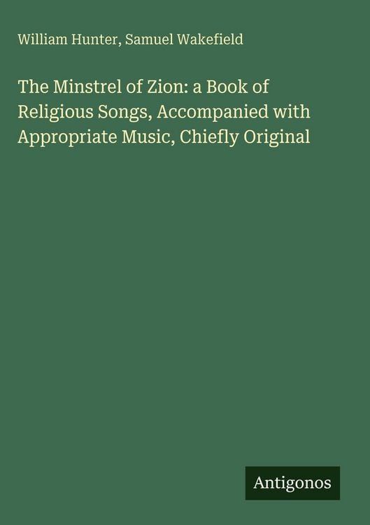 Produktbild: The Minstrel of Zion: a Book of Religious Songs, Accompanied with Appropriate Music, Chiefly Original