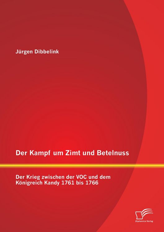 Produktbild: Der Kampf um Zimt und Betelnuss: Der Krieg zwischen der VOC und dem K&ouml;nigreich Kandy 1761 bis 1766