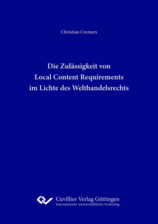 Produktbild: Die Zul&auml;ssigkeit von Local Content Requirements im Lichte des Welthandelsrechts