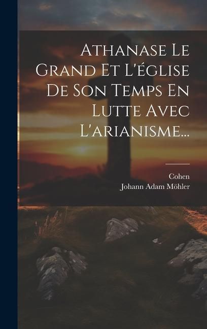 Produktbild: Athanase Le Grand Et L'&eacute;glise De Son Temps En Lutte Avec L'arianisme...