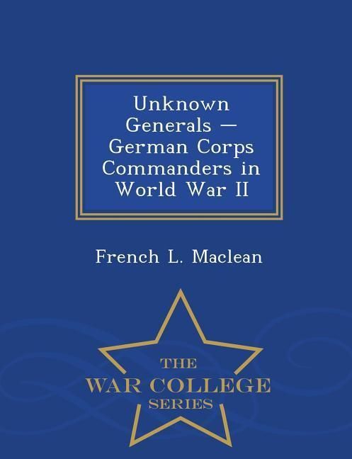 Produktbild: Unknown Generals - German Corps Commanders in World War II - War College Series