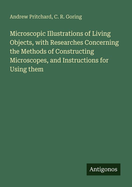 Produktbild: Microscopic Illustrations of Living Objects, with Researches Concerning the Methods of Constructing Microscopes, and Instructions for Using them