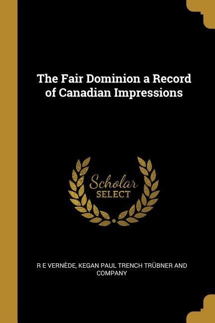 Produktbild: The Fair Dominion a Record of Canadian Impressions