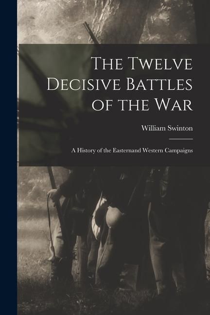 Produktbild: The Twelve Decisive Battles of the War: A History of the Easternand Western Campaigns