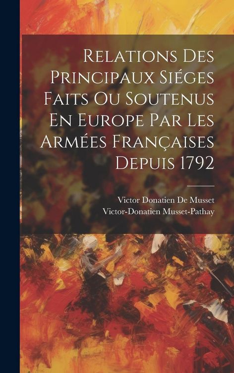Produktbild: Relations Des Principaux Si&eacute;ges Faits Ou Soutenus En Europe Par Les Arm&eacute;es Fran&ccedil;aises Depuis 1792