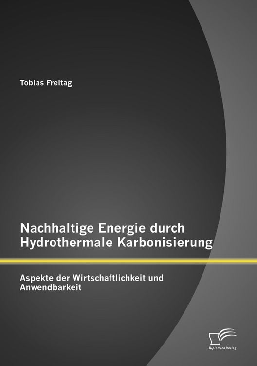 Produktbild: Nachhaltige Energie durch Hydrothermale Karbonisierung: Aspekte der Wirtschaftlichkeit und Anwendbarkeit