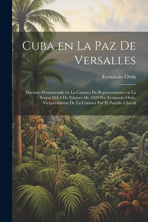 Produktbild: Cuba en la paz de Versalles; discurso pronunciado en la Camara de representantes en la sesion del 4 de febrero de 1920 por Fernando Ortiz, vicepreside