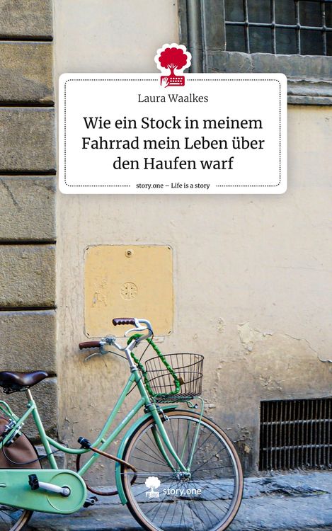 Produktbild: Wie ein Stock in meinem Fahrrad mein Leben &uuml;ber den Haufen warf. Life is a Story - story.one