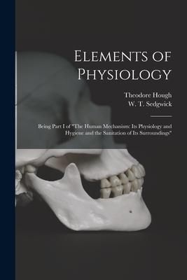 Produktbild: Elements of Physiology; Being Part I of "The Human Mechanism: Its Physiology and Hygiene and the Sanitation of Its Surroundings"