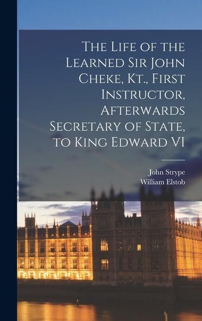 Produktbild: The Life of the Learned Sir John Cheke, Kt., First Instructor, Afterwards Secretary of State, to King Edward VI