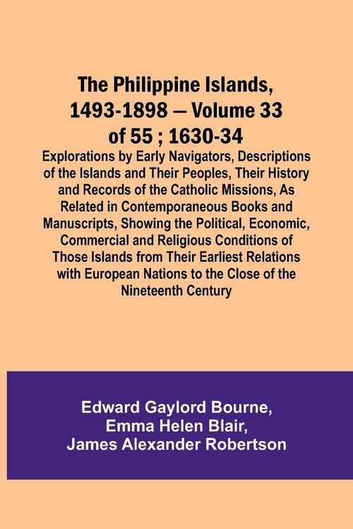 Produktbild: The Philippine Islands, 1493-1898 - Volume 33 of 55 ; 1630-34 ; Explorations by Early Navigators, Descriptions of the Islands and Their Peoples, Their