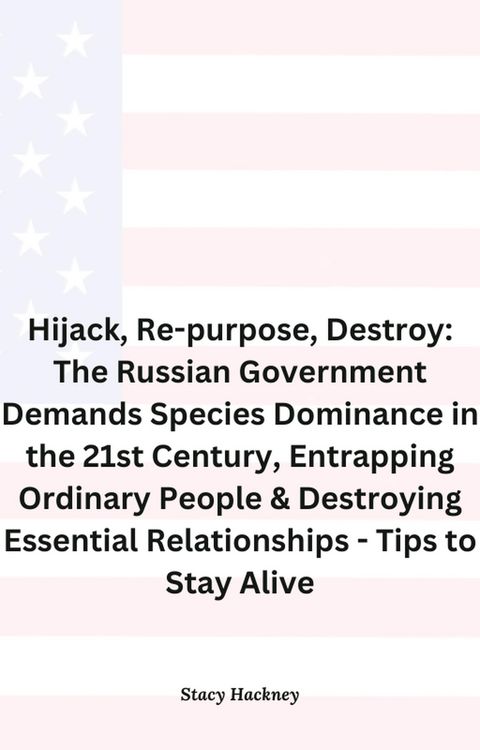 Produktbild: Hijack, Re-purpose, Destroy: The Russian Government Demands Species Dominance in the 21st Century, Entrapping Ordinary People & Destroying Essential R