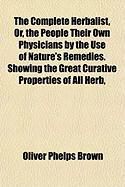 Produktbild: The Complete Herbalist, Or, the People Their Own Physicians by the Use of Nature's Remedies. Showing the Great Curative Properties of All Herb,