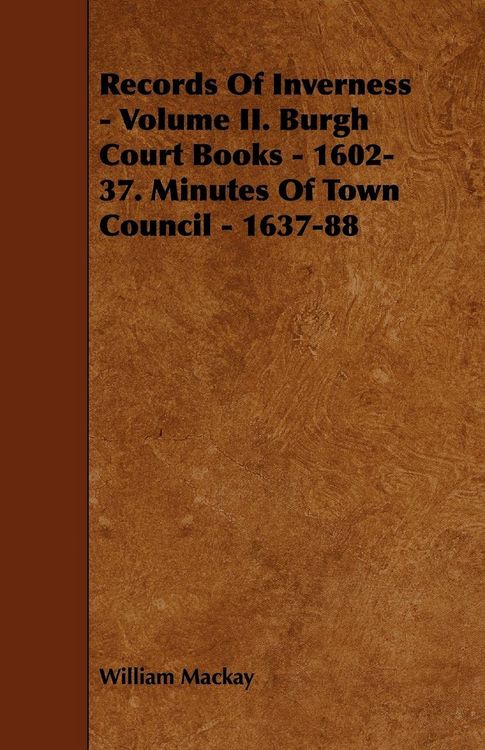 Produktbild: Records of Inverness - Volume II. Burgh Court Books - 1602-37. Minutes of Town Council - 1637-88